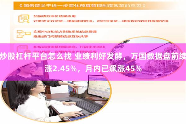 炒股杠杆平台怎么找 业绩利好发酵，万国数据盘前续涨2.45%，月内已飙涨45%