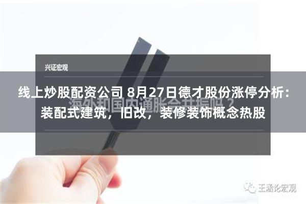 线上炒股配资公司 8月27日德才股份涨停分析：装配式建筑，旧改，装修装饰概念热股