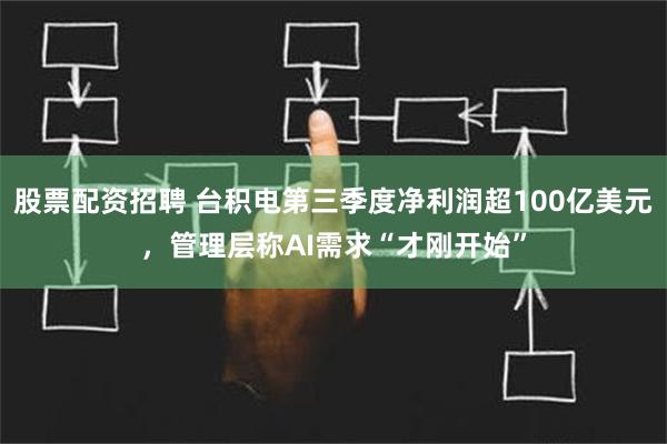 股票配资招聘 台积电第三季度净利润超100亿美元，管理层称AI需求“才刚开始”