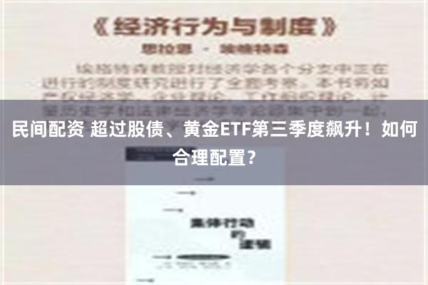 民间配资 超过股债、黄金ETF第三季度飙升！如何合理配置？